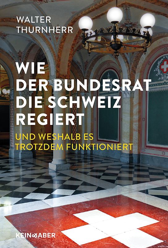 Wie der Bundesrat die Schweiz regiert und weshalb es trotzdem funktioniert