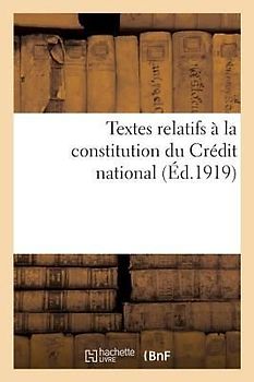 Textes Relatifs À La Constitution Du Crédit National Pour Faciliter La Réparation Des Dommages: Causés Par La Guerre, Société Anonyme Au Capital de 10