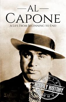 Al Capone: A Life from Beginning to End (Biographies of Criminals)