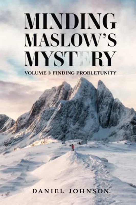 Minding Maslow’s Mystery, Volume I: Finding Probletunity