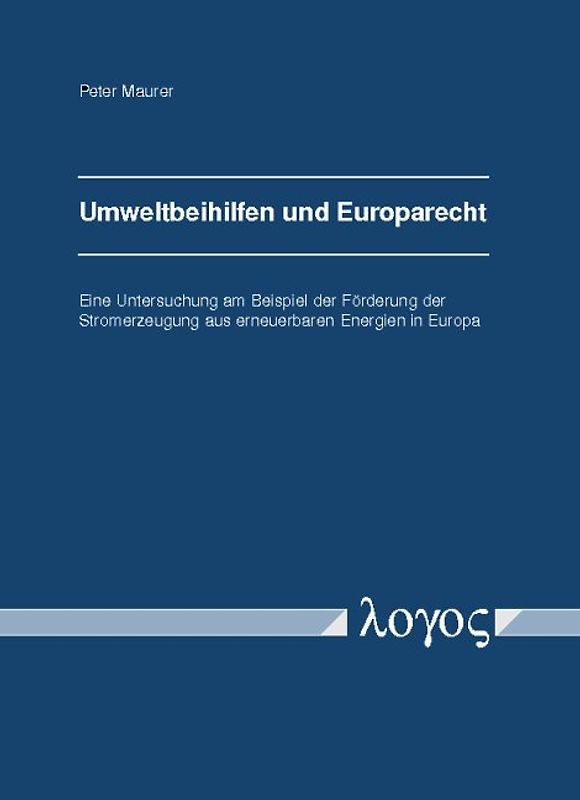 Umweltbeihilfen und Europarecht - Eine Untersuchung am Beispiel der Förderung der Stromerzeugung aus erneuerbaren Energien in Europa