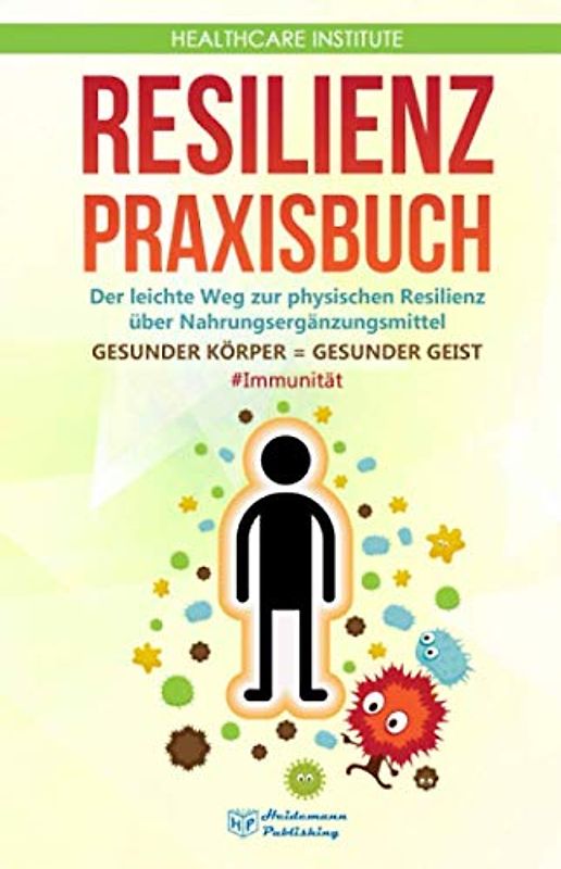 Resilienz: Praxisbuch - Der leichte Weg zur physischen Resilienz über Nahrungsergänzungsmittel! GESUNDER KÖRPER = GESUNDER GEIST #Immunität