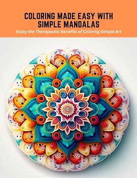 Coloring Made Easy with Simple Mandalas: Enjoy the Therapeutic Benefits of Coloring Simple Art