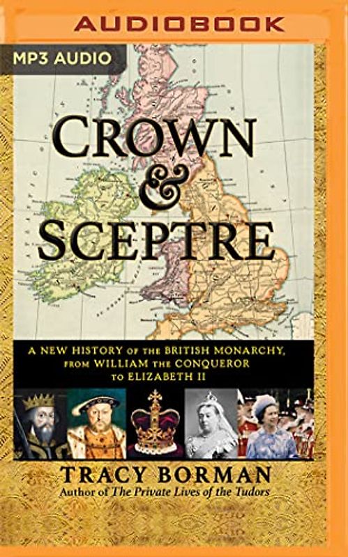 Crown & Sceptre: A New History of the British Monarchy, from William the Conqueror to Elizabeth II