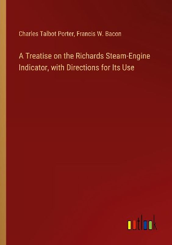 A Treatise on the Richards Steam-Engine Indicator, with Directions for Its Use