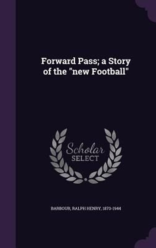 Forward Pass; a Story of the "new Football"