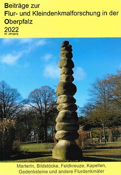 Beiträge zur Flur- und Kleindenkmalforschung in der Oberpfalz / Beiträge zur Flur- und Kleindenkmalforschung in der Oberpfalz 2022