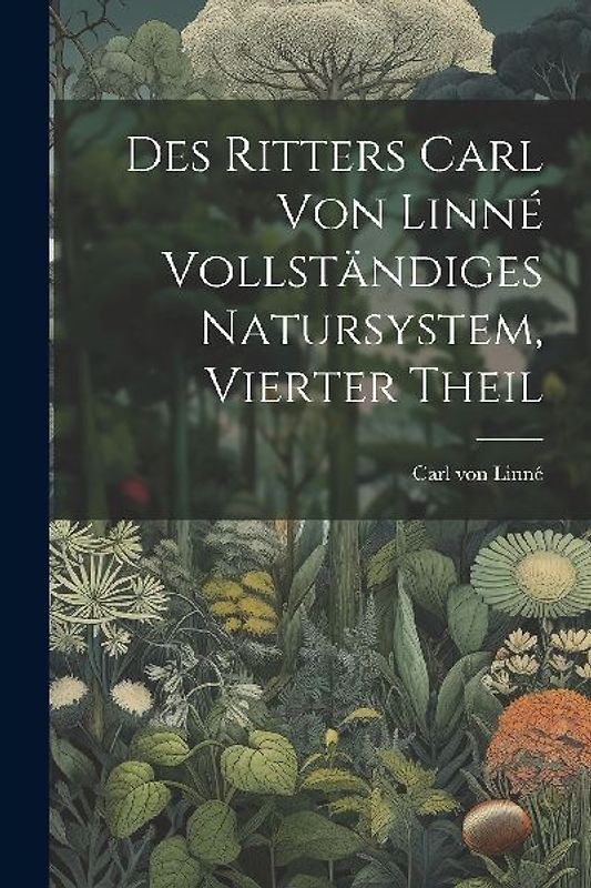 Des Ritters Carl von Linné vollständiges Natursystem, Vierter Theil
