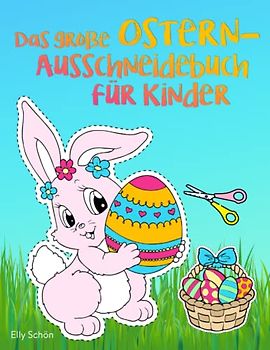Das große Ostern-Ausschneidebuch für Kinder: Ostermalbuch und Ausschneidebuch für Mädchen und Jungen. Ausschneiden lernen für Kinder ab 4 bzw. 5 Jahren. Ostergeschenk