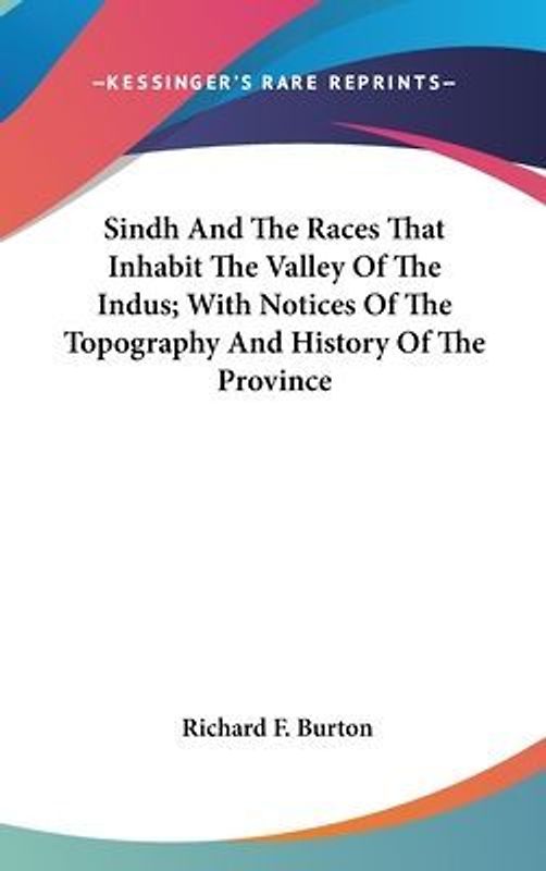 Sindh And The Races That Inhabit The Valley Of The Indus; With Notices Of The Topography And History Of The Province