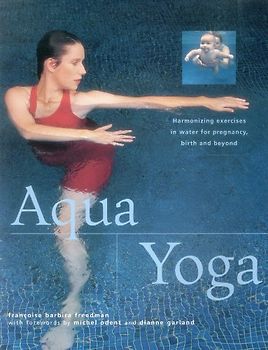 Garland, Dianne - Aqua Yoga: Harmonizing Exercises in Water for Pregnancy, Birth and Beyond