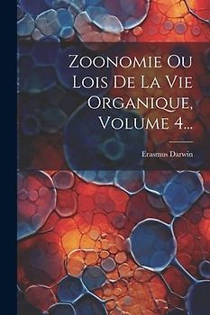 Zoonomie Ou Lois De La Vie Organique, Volume 4...