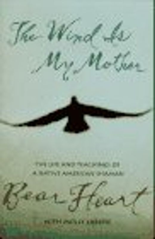 The Wind Is My Mother: The Life and Teachings of a Native American Shaman