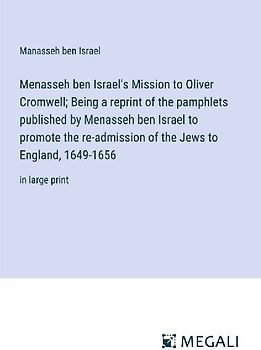 Menasseh ben Israel's Mission to Oliver Cromwell; Being a reprint of the pamphlets published by Menasseh ben Israel to promote the re-admission of the Jews to England, 1649-1656