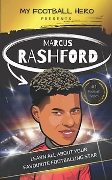 My Football Hero: Marcus Rashford: Learn all about your footballing hero - Second edition (My Football Hero - Football Biographies for Kids)