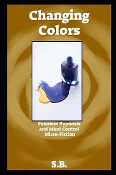 Changing Colors (Femdom Hypnosis and Mind Control Micro-Fiction, Band 45)
