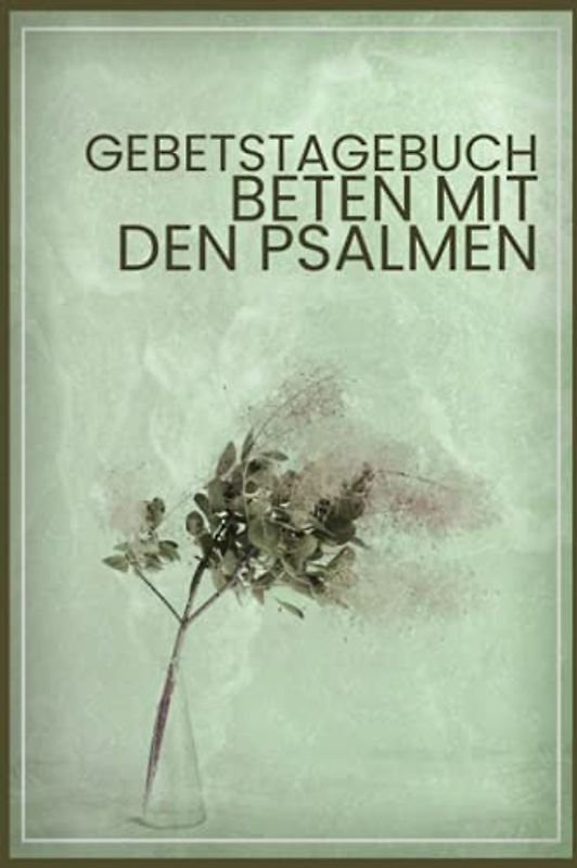 Gebetstagebuch beten mit den Psalmen: Christliches Andachtsbuch Für Frauen Und Männer I Tägliche Andachten, Verse, Gebete Notieren I Gebetsjournal Für ... A5 Mit 110 Seiten Zum Eintragen