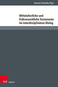 Mittelalterliche und frühneuzeitliche Testamente im interdisziplinären Dialog
