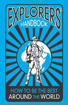 The Explorers Handbook: How to be the Best Around the World