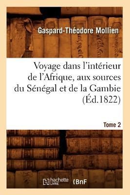 Voyage Dans l'Intérieur de l'Afrique, Aux Sources Du Sénégal Et de la Gambie. Tome 2 (Éd.1822)