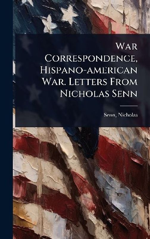 War Correspondence, Hispano-american War. Letters From Nicholas Senn