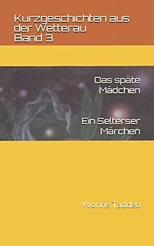 Das späte Mädchen: Ein Selterser Märchen (Kurzgeschichten aus der Wetterau, Band 3)