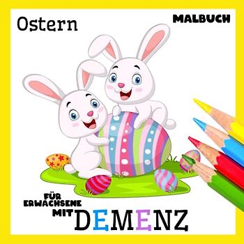 Malbuch für Erwachsene mit Demenz:Ostern: Eine Reihe Malbüchern für Anfänger, Senioren (Demenz, Alzheimer Krankheit, Parkinson Syndrom, kognitive Disfunktion, Seh- und Motorikstörungen).