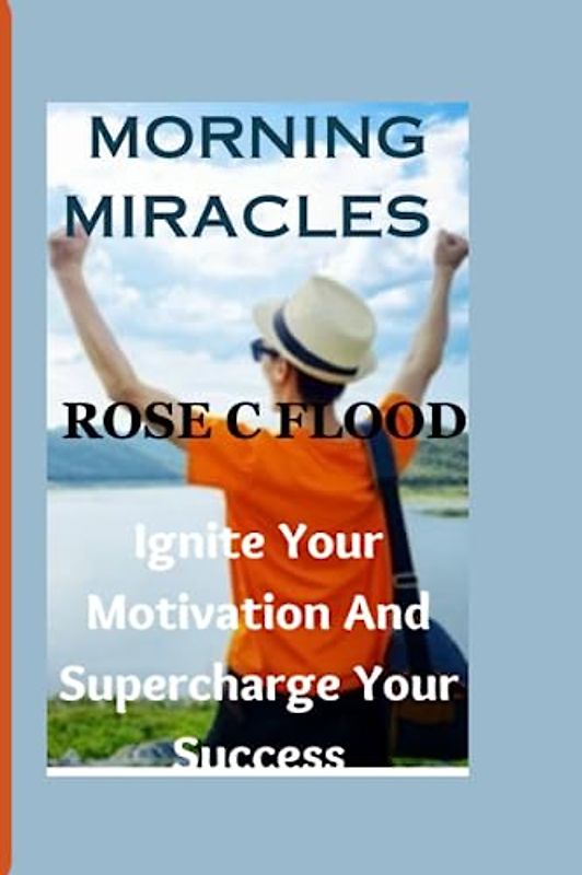 "MORNING MIRACLES:: Ignite Your Motivation And Supercharge Your Success"