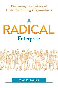 A Radical Enterprise: Pioneering the Future of High-performing Organizations