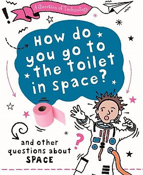 A Question of Technology: How Do You Go to Toilet in Space?