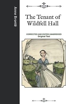 The Tenant of Wildfell Hall: Corrected and Edited Unabridged Original Text