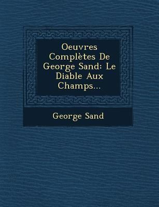 Oeuvres Completes de George Sand: Le Diable Aux Champs...
