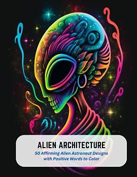 Alien Architecture: 50 Affirming Alien Astronaut Designs with Positive Words to Color