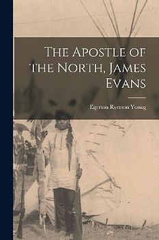 The Apostle of the North, James Evans