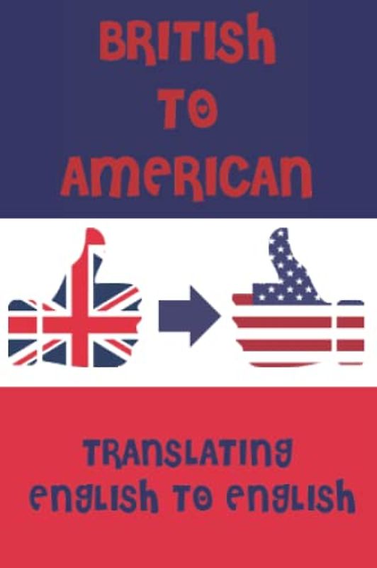 British to American English. A Pocket Guide To Translating English Words to English: A fun mini dictionary to translate English terms from UK - USA ... - Kids & Adults - International Students
