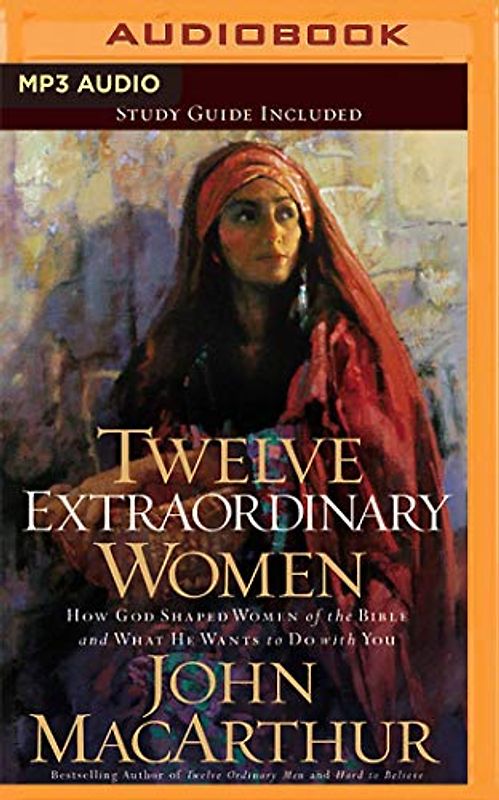 Twelve Extraordinary Women: How God Shaped Women of the Bible and What He Wants to Do with You