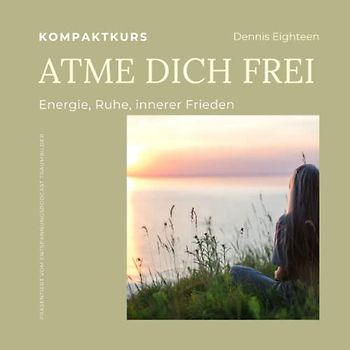Atme dich frei: Kompaktkurs für Energie, Ruhe und inneren Frieden
