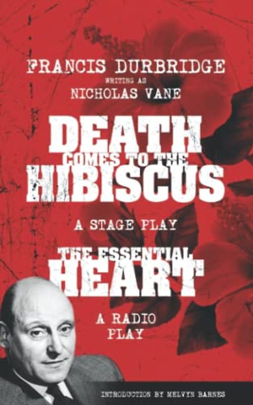 Francis Durbridge writing as Nicholas Vane - Death Comes to the Hibiscus (A stage play) & The Essential Heart (A radio play)