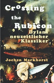 Crossing The Rubicon: Dylans neuzeitlicher Klassiker (Die Songs von Bob Dylan)
