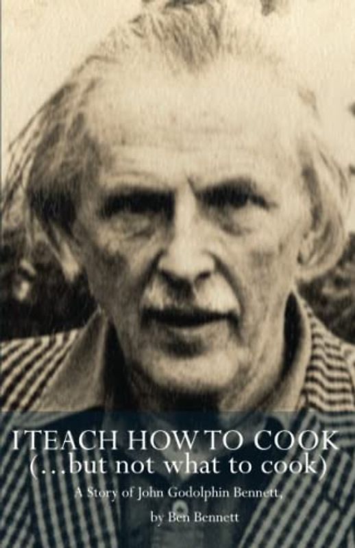 I Teach How to Cook (but not what to cook): A story of John Godolphin Bennett