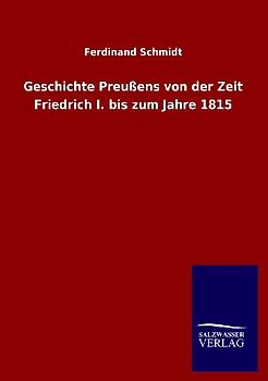 Geschichte Preußens von der Zeit Friedrich I. bis zum Jahre 1815