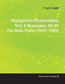 Hungarian Rhapsodies Vol. II Numbers 10-19 by Franz Liszt for Solo Piano (1847-1885)