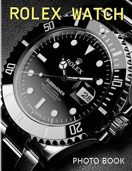 Rolex Watch Photobook: A Luxury Accessory Shown By 30 High-Quality And Premium Images Inside | Gifts For Fashion Fans To Get Inspired And Relaxed