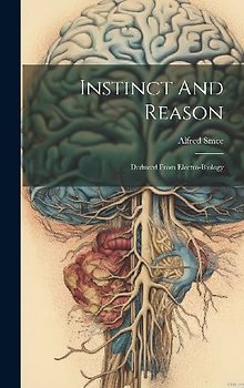 Instinct And Reason: Deduced From Electro-biology