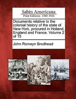 Documents relative to the colonial history of the state of New-York, procured in Holland, England and France. Volume 2 of 15