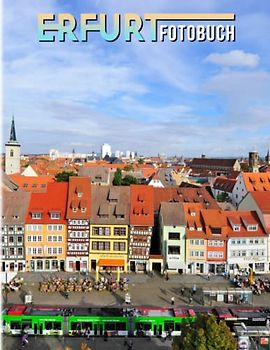 Erfurt Fotobuch: Die Majestät Bunte Fotos für alle Altersgruppen zum Entspannen und Erholen | Perfektes Geschenk für besondere Anlässe
