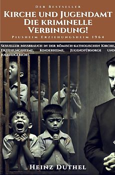 Katholische Kirche und Heime in Deutschland 1950-1975 / Kirche und Jugendamt: Die Kriminelle Verbindung!