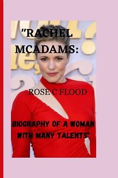 "RACHEL MCADAMS:: BIOGRAPHY OF A WOMAN WITH MANY TALENT"