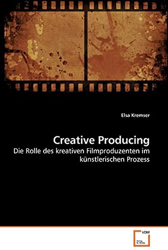 Creative Producing: Die Rolle des kreativen Filmproduzenten im künstlerischen Prozess