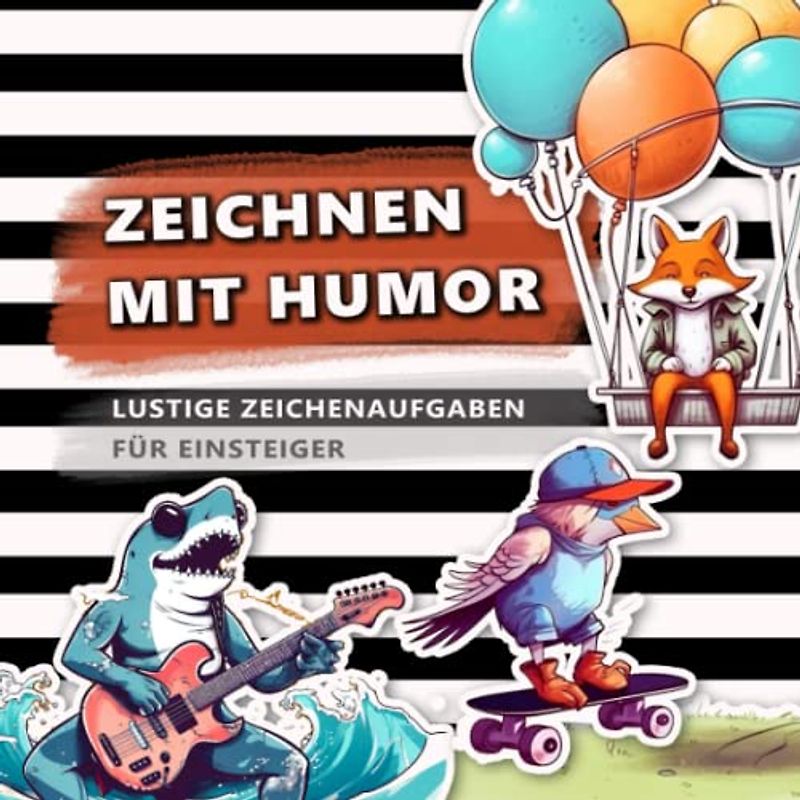 Zeichnen mit Humor: Lustige Zeichenaufgaben für Einsteiger - Verbessere deine Fähigkeiten im Characterdesign, übe kreatives zeichnen und malen mit Spaß